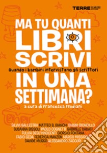 Ma tu quanti libri scrivi in una settimana? Quando i bambini intervistano gli scrittori. E-book. Formato EPUB ebook di Francesca Frediani (cur.)