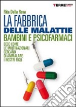 La fabbrica delle malattie. Bambini e psicofarmaci, ecco come le multinazionali cercano di ammalare i nostri figli. E-book. Formato EPUB ebook