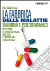 La fabbrica delle malattie. Bambini e psicofarmaci, ecco come le multinazionali cercano di ammalare i nostri figli. E-book. Formato EPUB ebook