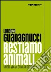 Restiamo animali. Vivere vegan è una questione di giustizia. E-book. Formato EPUB ebook di Lorenzo Guadagnucci