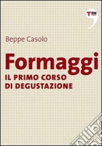 Formaggi - Il primo corso di degustazione. E-book. Formato EPUB ebook di Beppe Casolo