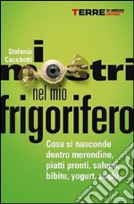 I mostri nel mio frigorifero. Cosa si nasconde dentro merendine, piatti pronti, salumi, bibite, yogurt, sughi.... E-book. Formato EPUB ebook