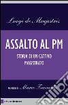 Assalto al PM. Storia di un cattivo magistrato. E-book. Formato EPUB ebook di Luigi de Magistris
