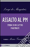Assalto al PM. Storia di un cattivo magistrato. E-book. Formato PDF ebook