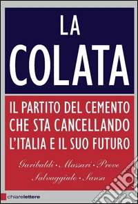 La colata. Il partito del cemento che sta cancellando l'Italia e il suo futuro. E-book. Formato EPUB ebook
