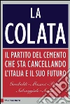 La colata. Il partito del cemento che sta cancellando l'Italia e il suo futuro. E-book. Formato EPUB ebook di Giuseppe Salvaggiulo