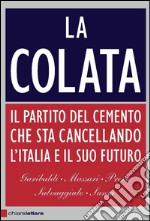 La colata. Il partito del cemento che sta cancellando l'Italia e il suo futuro. E-book. Formato PDF ebook