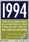 1994: L'anno che ha cambiato l'Italia. Dal caso Moby Prince agli omicidi di Mauro Rostagno e Ilaria Alpi. Una storia mai raccontata. E-book. Formato PDF ebook di Luigi Grimaldi