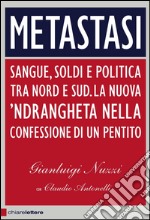 Metastasi. Sangue, soldi e politica tra Nord e Sud. La nuova 'ndrangheta nella confessione di un pentito. E-book. Formato EPUB