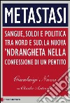 Metastasi. Sangue, soldi e politica tra Nord e Sud. La nuova 'ndrangheta nella confessione di un pentito. E-book. Formato EPUB ebook
