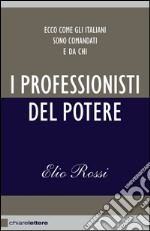 I professionisti del potere. Ecco come gli italiani sono comandati e da chi. E-book. Formato PDF ebook