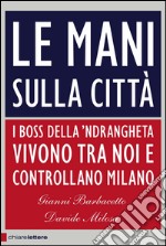 Le mani sulla città. I boss della 'ndrangheta vivono tra noi e controllano Milano. E-book. Formato EPUB
