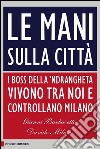 Le mani sulla città. I boss della 'ndrangheta vivono tra noi e controllano Milano. E-book. Formato PDF ebook di Davide Milosa