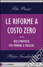 Le riforme a costo zero: Dieci proposte per tornare a crescere. E-book. Formato EPUB