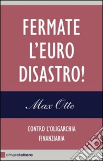 Fermate l'euro disastro! Contro l'oligarchia finanziaria. E-book. Formato EPUB ebook di Max Otte