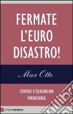 Fermate l'euro disastro! Contro l'oligarchia finanziaria. E-book. Formato PDF