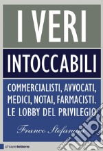 I veri intoccabili: Commercialisti, avvocati, medici, notai, farmacisti. Le lobby del privilegio. E-book. Formato EPUB ebook