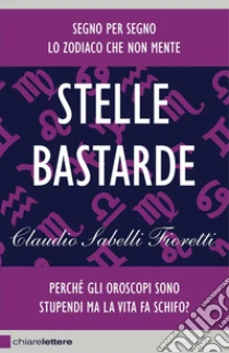 Stelle bastarde. Perché gli oroscopi sono stupendi ma la vita fa schifo?. E-book. Formato EPUB ebook di Claudio Sabelli Fioretti