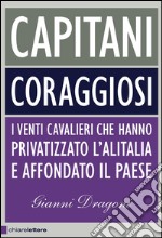 Capitani coraggiosi: I venti cavalieri che hanno privatizzato l'Alitalia e affondato il Paese. E-book. Formato EPUB ebook