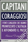 Capitani coraggiosi: I venti cavalieri che hanno privatizzato l'Alitalia e affondato il Paese. E-book. Formato EPUB ebook di Gianni Dragoni