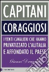 Capitani coraggiosi: I venti cavalieri che hanno privatizzato l'Alitalia e affondato il Paese. E-book. Formato PDF ebook