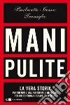 Mani pulite: La vera storia. Per chi non c’era, per chi ha dimenticato, per chi continua a rubare e a mentire. E-book. Formato EPUB ebook