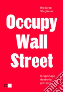 Occupy Wall Street: Il reportage dentro la protesta. E-book. Formato EPUB ebook di Riccardo Staglianò