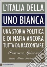 L'Italia della Uno bianca: Una storia politica e di mafia ancora tutta da raccontare. E-book. Formato EPUB ebook