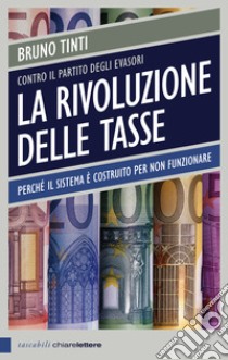 La rivoluzione delle tasse: Perché il sistema è costruito per non funzionare. E-book. Formato EPUB ebook di Bruno Tinti