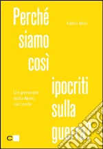 Perché siamo così ipocriti sulla guerra? Un generale della Nato racconta. E-book. Formato PDF ebook