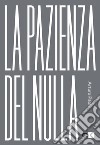 La pazienza del nulla. E-book. Formato PDF ebook di Arturo Paoli