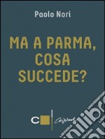 Ma a Parma, cosa succede?. E-book. Formato EPUB ebook