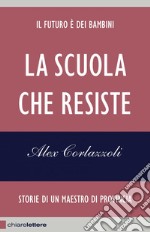 La scuola che resiste: Storie di un maestro di provincia. E-book. Formato PDF ebook