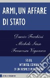 Armi, un affare di Stato: Soldi, interessi, scenari di un business miliardario. E-book. Formato PDF ebook di Michele Sasso