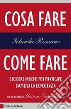 Cosa fare, come fare: Decidere insieme per praticare davvero la democrazia. E-book. Formato EPUB ebook