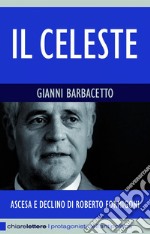Il Celeste: Ascesa e declino di Roberto Formigoni. E-book. Formato EPUB