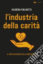 L'industria della carità: Da storie e testimonianze inedite il volto nascosto della beneficenza. E-book. Formato EPUB ebook