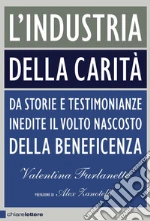L'industria della carità: Da storie e testimonianze inedite il volto nascosto della beneficenza. E-book. Formato PDF