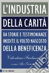 L'industria della carità: Da storie e testimonianze inedite il volto nascosto della beneficenza. E-book. Formato PDF ebook di Valentina Furlanetto