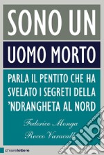 Sono un uomo morto: Parla il pentito che ha svelato i segreti della 'ndrangheta al Nord. E-book. Formato EPUB ebook