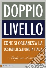 Doppio livello: Come si organizza la destabilizzazione in Italia. E-book. Formato EPUB ebook