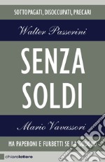 Senza soldi: Sottopagati, disoccupati, precari. Ma Paperoni e furbetti se la godono. E-book. Formato EPUB ebook