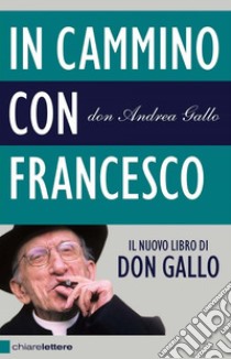 In cammino con Francesco: Dopo il Conclave. Povertà, giustizia, pace. E-book. Formato PDF ebook di Don Andrea Gallo