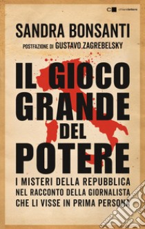 Il gioco grande del potere: Da Gelli al caso Moro, da Gladio alle stragi di mafia. I misteri della Repubblica nel racconto della giornalista che li visse in prima persona. E-book. Formato PDF ebook di Sandra Bonsanti