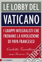 Le lobby del Vaticano: I gruppi integralisti che frenano la rivoluzione di papa Francesco. E-book. Formato EPUB ebook