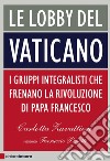 Le lobby del Vaticano: I gruppi integralisti che frenano la rivoluzione di papa Francesco. E-book. Formato EPUB ebook