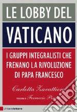 Le lobby del Vaticano: I gruppi integralisti che frenano la rivoluzione di papa Francesco. E-book. Formato PDF ebook