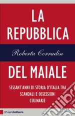 La Repubblica del maiale: Sessant'anni di storia d'Italia tra scandali e ossessioni culinarie. E-book. Formato EPUB