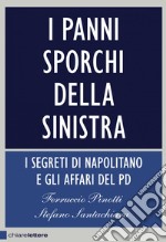 I panni sporchi della sinistra: I  segreti di Napolitano e gli affari del Pd. E-book. Formato EPUB ebook