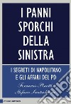 I panni sporchi della sinistra: I  segreti di Napolitano e gli affari del Pd. E-book. Formato PDF ebook di Ferruccio Pinotti